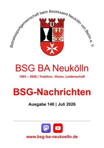 Titel der BSG-Nachrichten Ausgabe 140 | Juli 2026 mit Vereinslogo (Wappen von Neukölln mit Text „Betriebssportgemeinschaft beim Bezirksamt Neukölln von Berlin e. V.“ in schwarz und im Halbkreis darüber sowie „BSG BA Neukölln“ in rot darunter), Text: „1965 – 2026 | Tradition, Vision, Leidenschaft“, Ausgabennummer und dem Verweis auf die Vereinsaccounts bei den soziale Netzwerken Mastodon und YouTube sowie ein Link auf die Homepage (https://bsg-ba-neukoelln.de)
